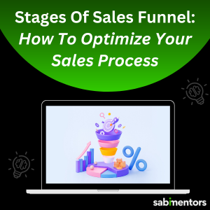 Stages Of Sales Funnel: How To Optimize Your Sales Process For More Customers
